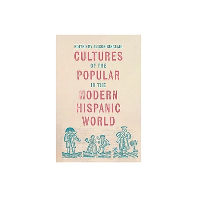 Cultures of the Popular in the Modern Hispanic World - (Tamesis Studies in Popular and Digital Cultures) by Alison Sinclair (Hardcover)