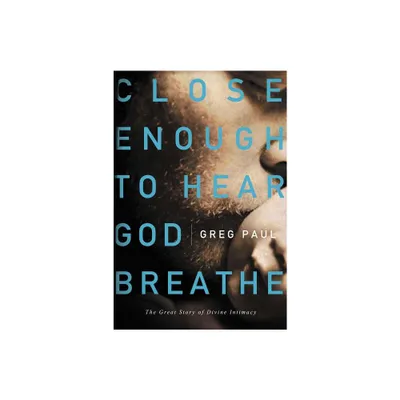 Close Enough to Hear God Breathe - by Greg Paul (Paperback)