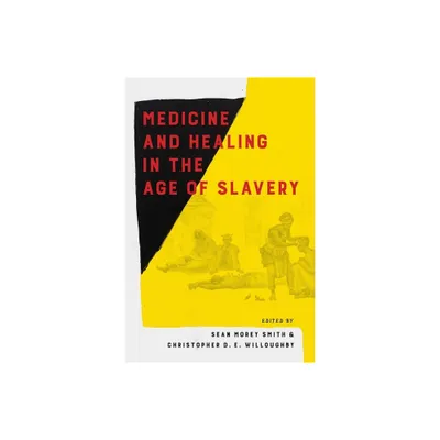 Medicine and Healing in the Age of Slavery - by Sean Morey Smith & Christopher Willoughby (Hardcover)