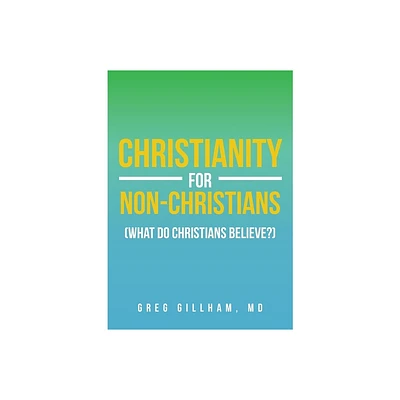 Christianity for Non-Christians (What do Christians Believe?) - by Greg Gillham (Paperback)