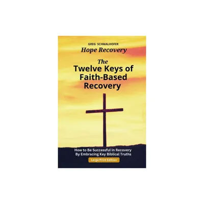 The Twelve Keys of Faith-Based Recovery - Large Print by Greg Schmalhofer (Paperback)