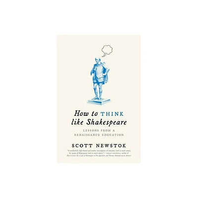 How to Think Like Shakespeare - (Skills for Scholars) by Scott Newstok (Paperback)