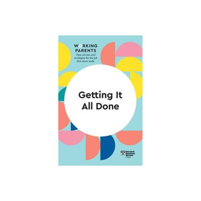 Getting It All Done (HBR Working Parents Series) - by Harvard Business Review & Daisy Dowling & Bruce Feiler & Stewart D Friedman & Whitney Johnson