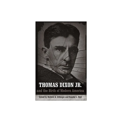 Thomas Dixon Jr. and the Birth of Modern America - (Making the Modern South) by Michele K Gillespie & Randal L Hall (Paperback)