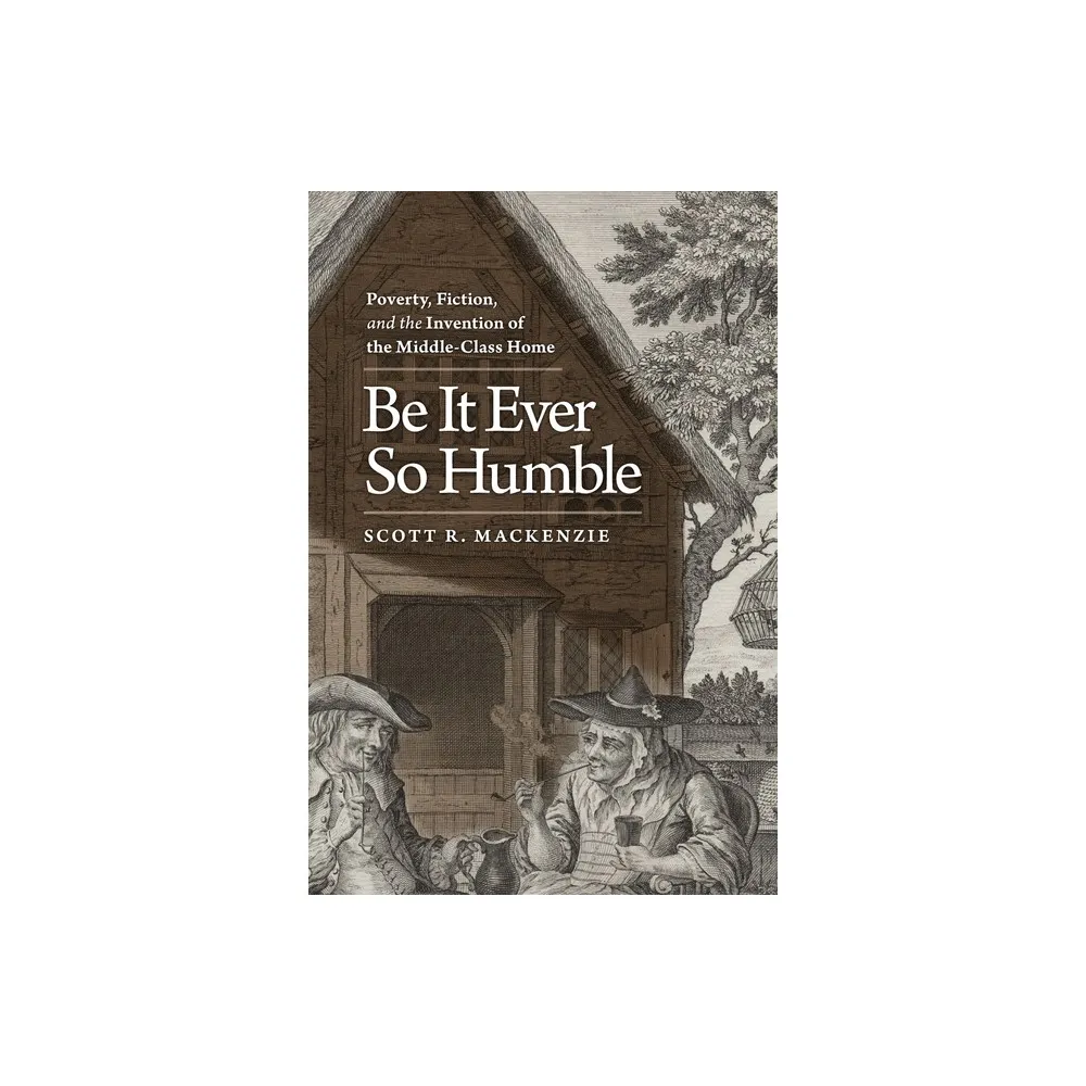 Be It Ever So Humble - by Scott R MacKenzie (Hardcover)