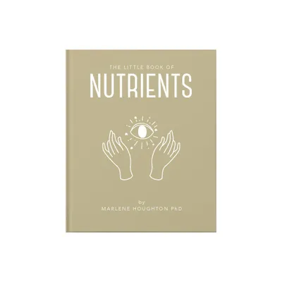 The Little Book of Nutrients - (Little Books of Mind, Body & Spirit) by Marlene Houghton (Hardcover)