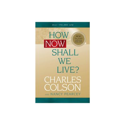 How Now Shall We Live? - by Charles Colson & Nancy Pearcey (Paperback)