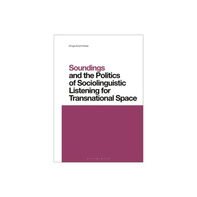 Soundings and the Politics of Sociolinguistic Listening for Transnational Space - (Contemporary Studies in Linguistics) by Kinga Kozminska