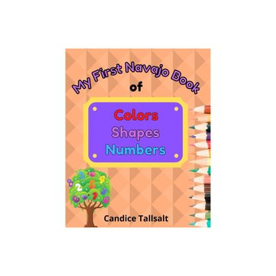 My First Navajo Book of Colors, Shapes and Numbers - by Candice Tallsalt (Paperback)