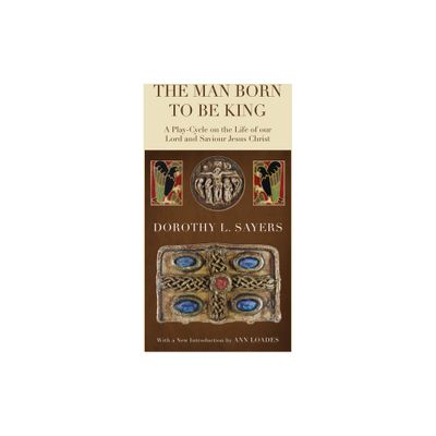 The Man Born to Be King - by Dorothy L Sayers & Ann Loades (Paperback)