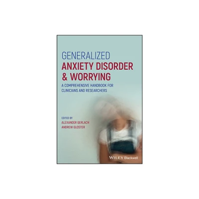 Generalized Anxiety Disorder and Worrying - by Alexander Gerlach & Andrew Gloster (Hardcover)