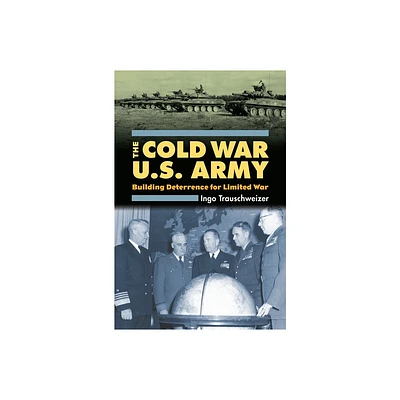 Cold War U.S. Army - (Modern War Studies) by Ingo Trauschweizer (Hardcover)