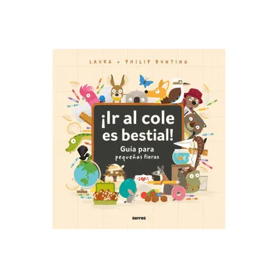 Ir Al Cole Es Bestial!: Gua Para Pequeas Fieras / The Wild Guide to Starting School - by Philip Bunting & Laura Bunting (Hardcover)