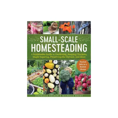 Small-Scale Homesteading - by Stephanie Thurow & Michelle Bruhn (Paperback)