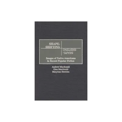 Shape-Shifting - (Contributions to the Study of Popular Culture) by Andrew MacDonald & Gina MacDonald & Maryann Sheridan (Hardcover)