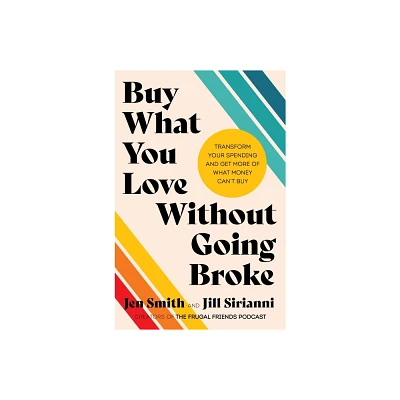 Buy What You Love Without Going Broke - by Jen Smith & Jill Sirianni (Hardcover)