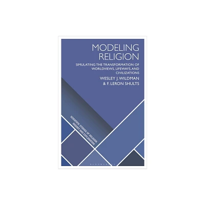 Modeling Religion - (Scientific Studies of Religion: Inquiry and Explanation) by Wesley J Wildman & F Leron Shults (Hardcover)