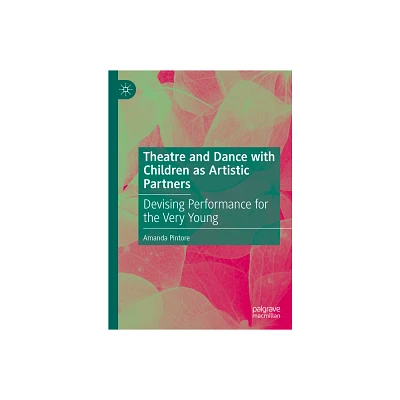 Theatre and Dance with Children as Artistic Partners - by Amanda Pintore (Hardcover)