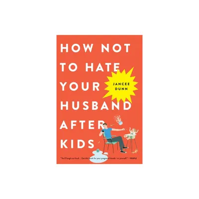 How Not to Hate Your Husband After Kids - by Jancee Dunn (Paperback)