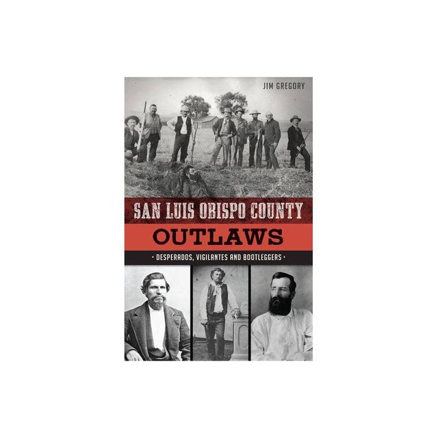 San Luis Obispo County Outlaws: Desperados, Vigilantes And Bootleggers - By Various ( Paperback )