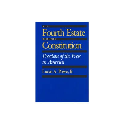 The Fourth Estate and the Constitution - by Lucas A Powe (Paperback)