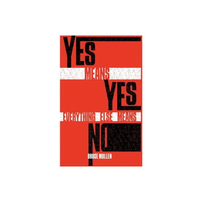 Yes Means Yes Everything Else Means No - by Bruce Mullen (Hardcover)