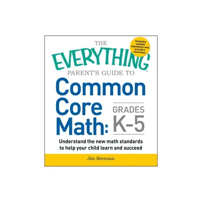 The Everything Parents Guide to Common Core Math Grades K-5 - (Everything(r)) by Jim Brennan (Paperback)