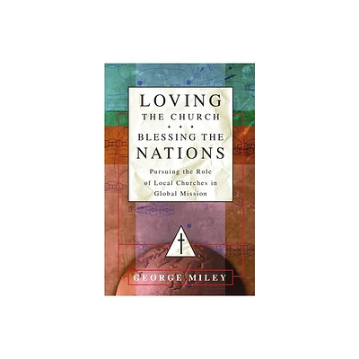 Loving the Church . . . Blessing the Nations - by George Miley (Paperback)