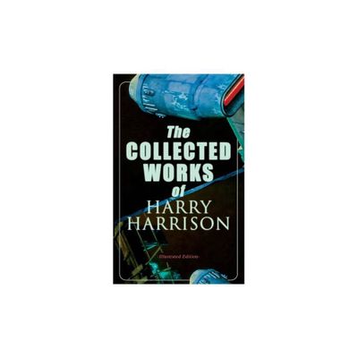 The Collected Works of Harry Harrison (Illustrated Edition) - by Harry Harrison & John Schoenherr & Kelly Freas (Paperback)