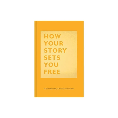 How Your Story Sets You Free - by Heather Box & Julian Mocine-McQueen (Hardcover)