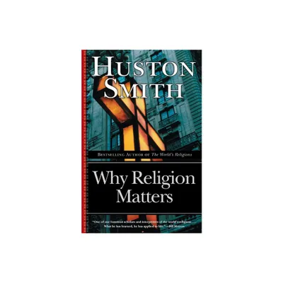 Why Religion Matters - by Huston Smith (Paperback)