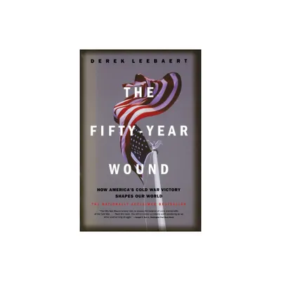 The Fifty-Year Wound - by Derek Leebaert (Paperback)