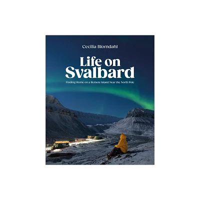 Life on Svalbard - by Cecilia Blomdahl (Hardcover)