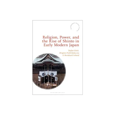 Religion, Power, and the Rise of Shinto in Early Modern Japan - (Bloomsbury Shinto Studies) (Paperback)