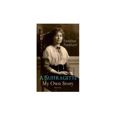 A Suffragette - My Own Story (Illustrated) - by Emmeline Pankhurst (Paperback)