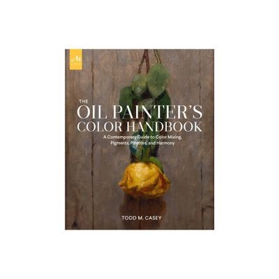 The Oil Painters Color Handbook - by Todd M Casey (Hardcover)