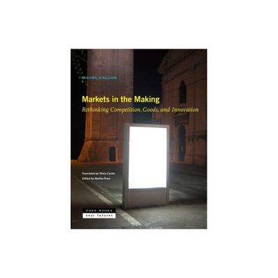 Markets in the Making - (Near Future) by Michel Callon (Hardcover)