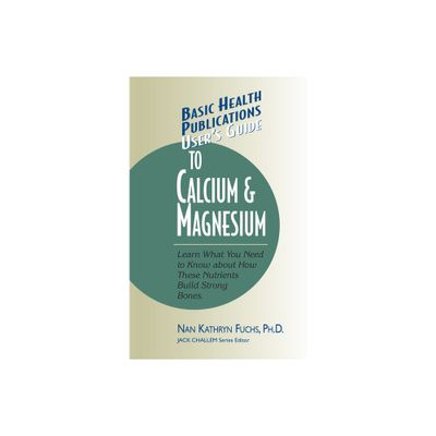 Users Guide to Calcium & Magnesium - (Basic Health Publications Users Guide) by Nan Kathryn Fuchs (Paperback)