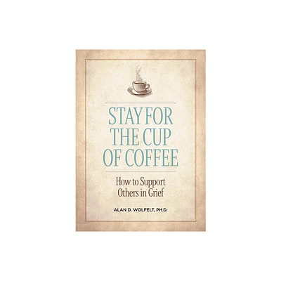 Stay for the Cup of Coffee - by Alan D Wolfelt (Paperback)