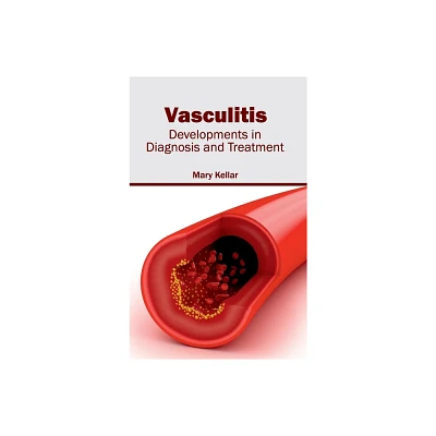 Vasculitis: Developments in Diagnosis and Treatment - by Mary Kellar (Hardcover)