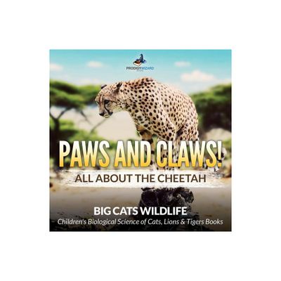 Paws and Claws! All about the Cheetah (Big Cats Wildlife) - Childrens Biological Science of Cats, Lions & Tigers Books - by Prodigy Wizard