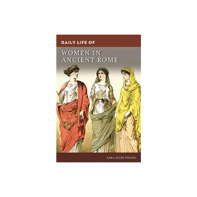 Daily Life of Women in Ancient Rome - (Greenwood Press Daily Life Through History) by Sara Phang (Hardcover)