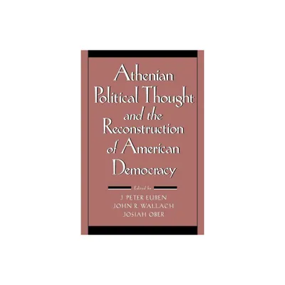 Athenian Political Thought and the Reconstitution of American Democracy - by J Peter Euben & John R Wallach & Josiah Ober (Paperback)