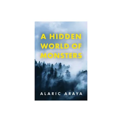 A Hidden World of Monsters - by Alaric Araya (Paperback)