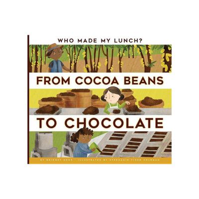 From Cocoa Beans to Chocolate - (Who Made My Lunch?) by Bridget Heos (Paperback)