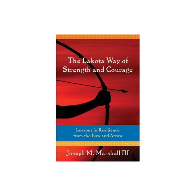 The Lakota Way of Strength and Courage - by Joseph Marshall III (Paperback)