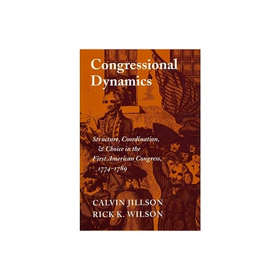 Congressional Dynamics - (Stanford Studies in the New Political History) by Calvin Jillson & Rick K Wilson (Hardcover)