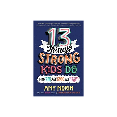 13 Things Strong Kids Do: Think Big, Feel Good, ACT Brave - by Amy Morin (Paperback)