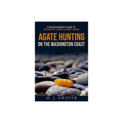 Agate Hunting on the Washington Coast - by M J Grover (Paperback)