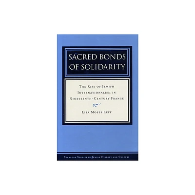 Sacred Bonds of Solidarity - (Stanford Studies in Jewish History and Culture) by Lisa Moses Leff (Hardcover)